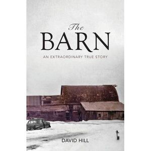 The Barn: An Extraordinary True Story -- David Hill